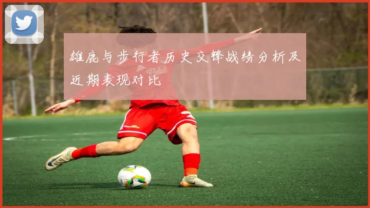 雄鹿与步行者历史交锋战绩分析及近期表现对比