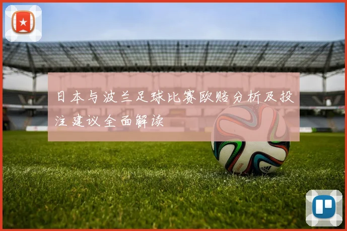 日本与波兰足球比赛欧赔分析及投注建议全面解读